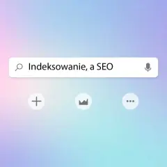 Pasek wyszukiwania z tekstem "Indeksowanie, a SEO". Dowiedz się, indeksacja co to jest i jak wpływa na pozycjonowanie strony.