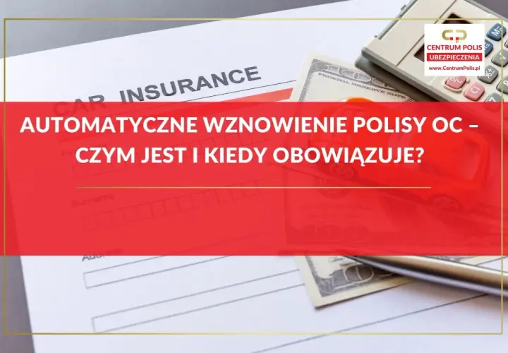 Dowiedz się, czy polisa OC przedłuża się automatycznie. Na zdjęciu dokument ubezpieczeniowy, pieniądze i kalkulator.