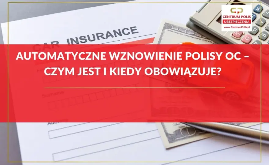 Automatyczne odnowienie OC - Kiedy tak, a kiedy nie?